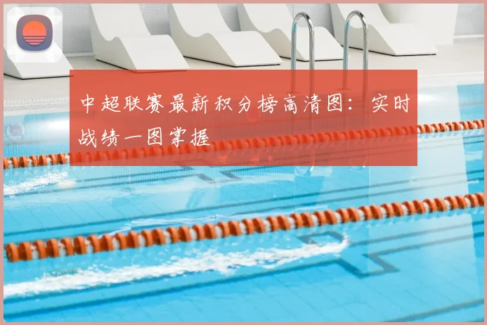 中超联赛最新积分榜高清图:实时战绩一图掌握