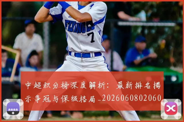 中超积分榜深度解析：最新排名揭示争冠与保级格局_20260608020601